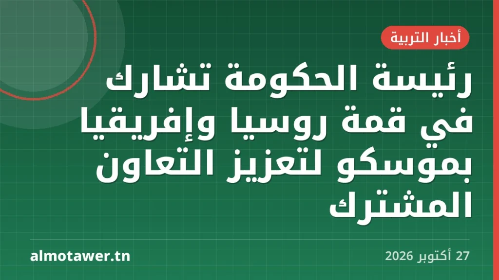 رئيسة الحكومة تشارك في قمة روسيا وإفريقيا بموسكو لتعزيز التعاون المشترك