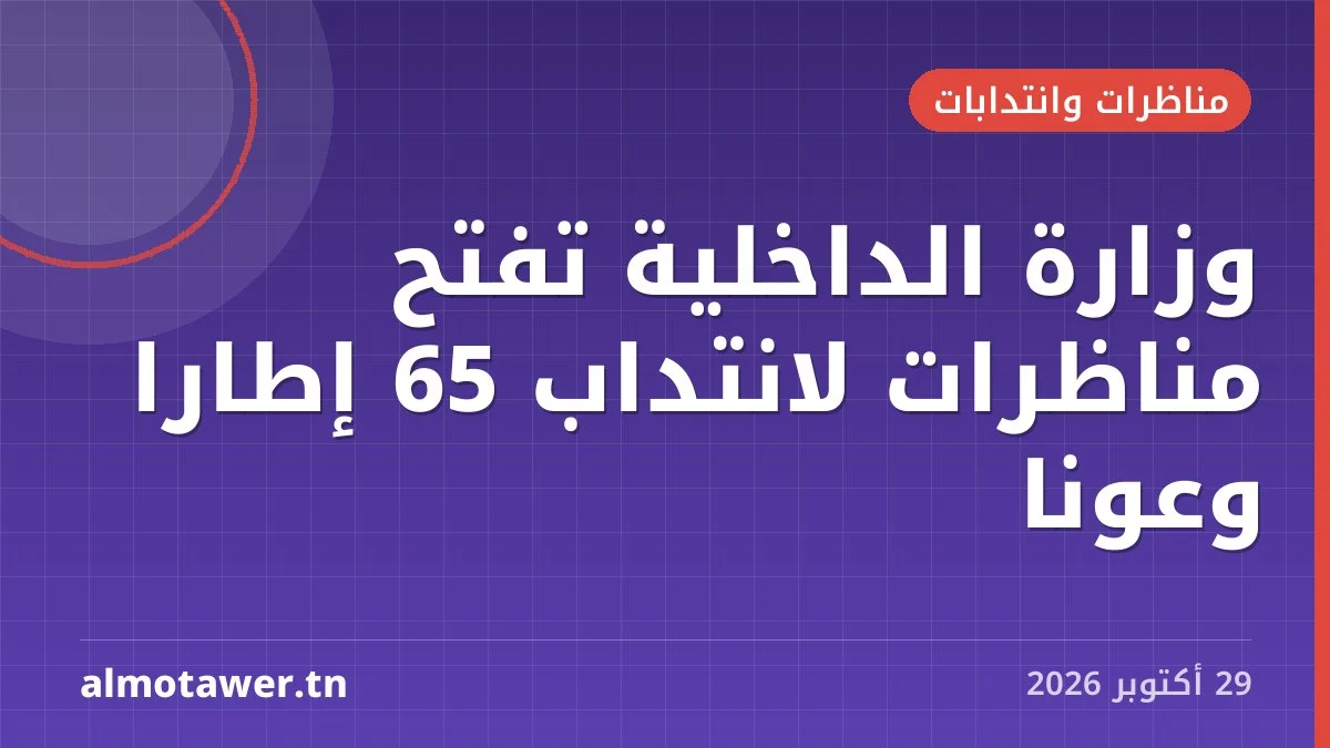 وزارة الداخلية تفتح مناظرات لانتداب 65 إطارًا وعونًا