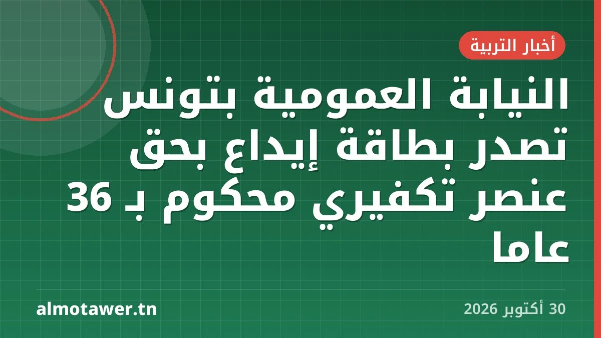 النيابة العمومية بتونس تصدر بطاقة إيداع بحق عنصر تكفيري محكوم بـ 36 عامًا
